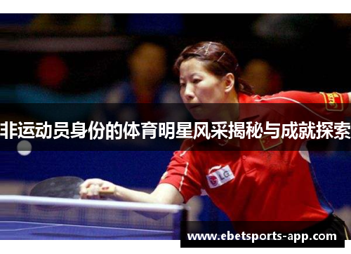 非运动员身份的体育明星风采揭秘与成就探索