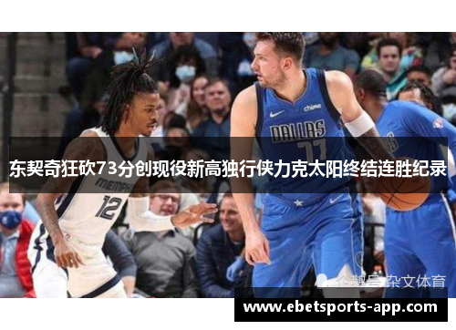 东契奇狂砍73分创现役新高独行侠力克太阳终结连胜纪录
